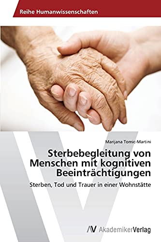 Sterbebegleitung von Menschen mit kognitiven Beeinträchtigungen: Sterben, Tod und Trauer in einer Wohnstätte von AV Akademikerverlag